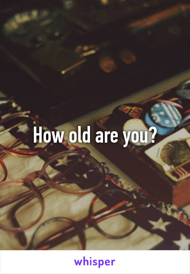 How old are you?