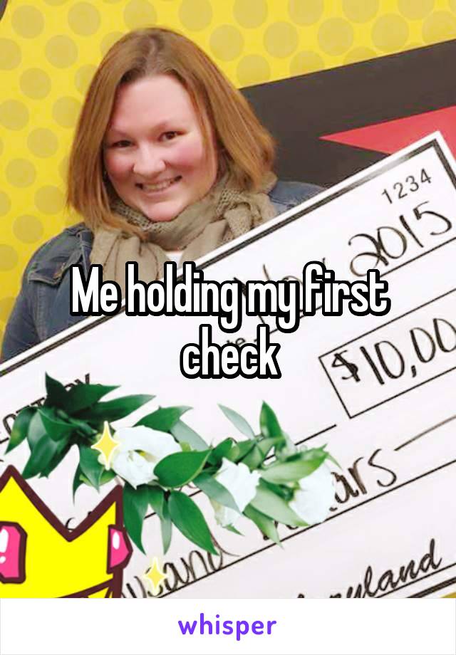 Me holding my first check