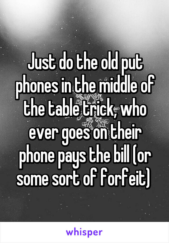 Just do the old put phones in the middle of the table trick, who ever goes on their phone pays the bill (or some sort of forfeit) 