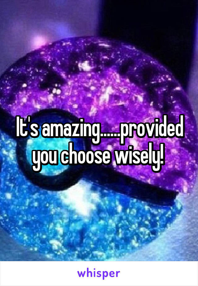 It's amazing......provided you choose wisely! 