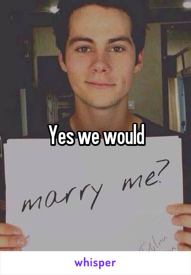 Yes we would