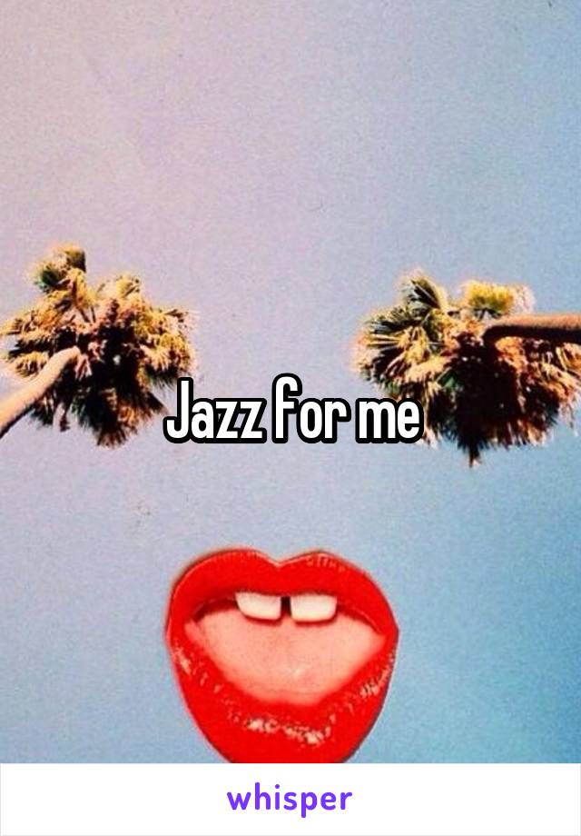 Jazz for me