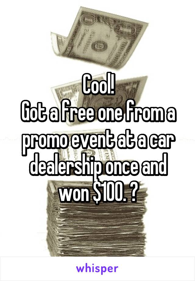 Cool!
Got a free one from a promo event at a car dealership once and won $100. 😊