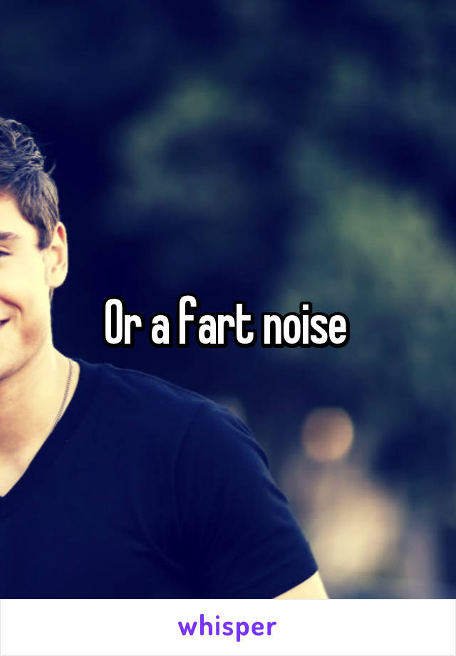 Or a fart noise 
