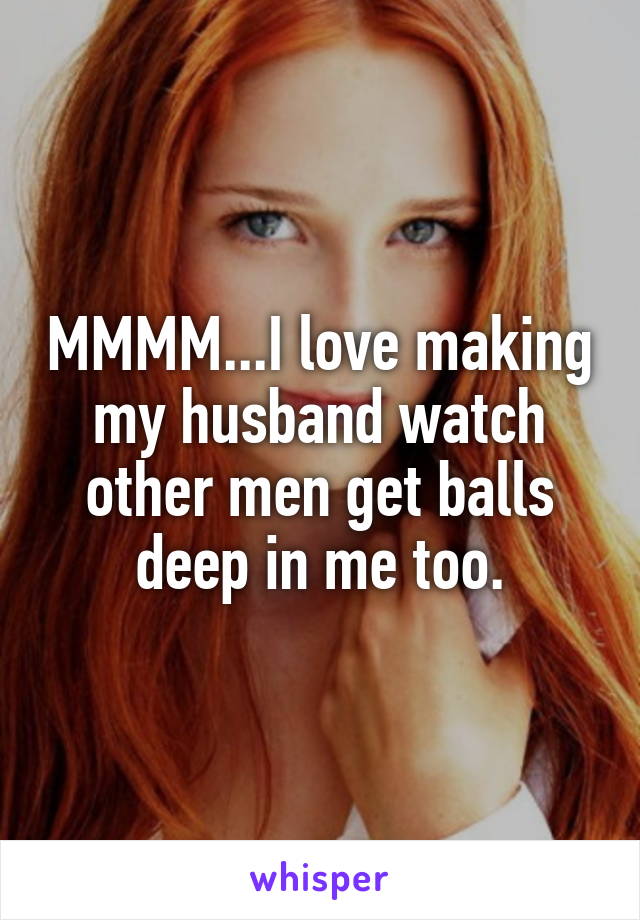 





MMMM...I love making my husband watch other men get balls deep in me too.