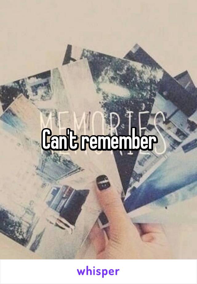 Can't remember