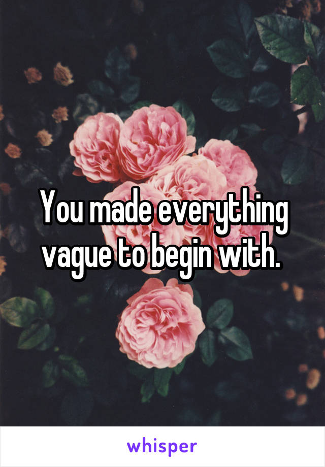 You made everything vague to begin with. 