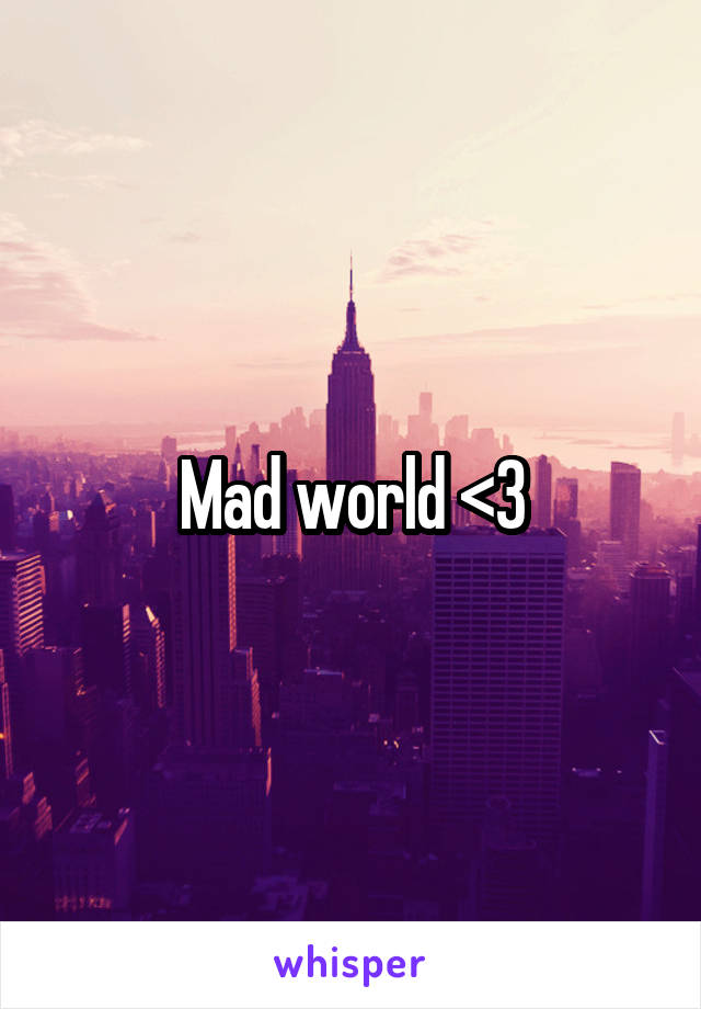 Mad world <3