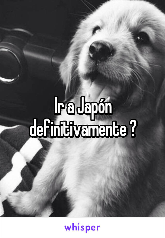 Ir a Japón definitivamente 😎