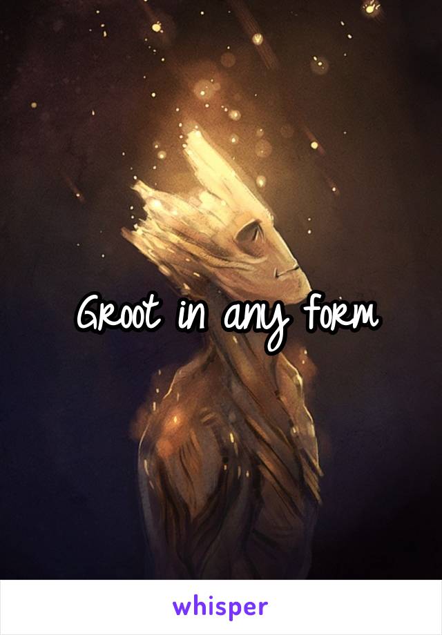 Groot in any form