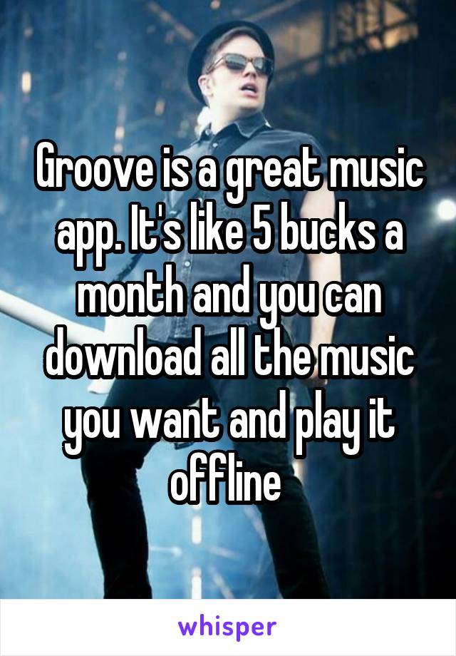 Groove is a great music app. It's like 5 bucks a month and you can download all the music you want and play it offline 