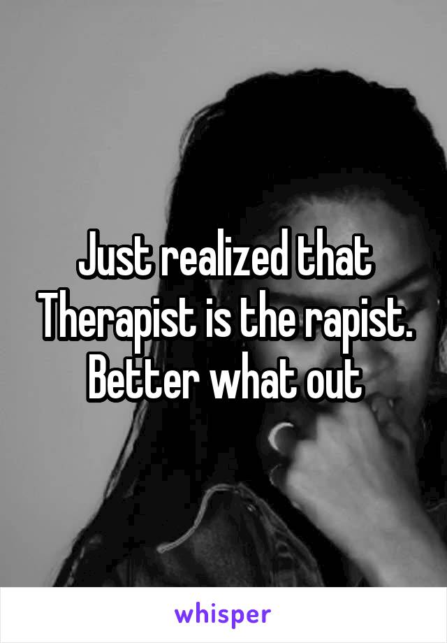 Just realized that Therapist is the rapist. Better what out