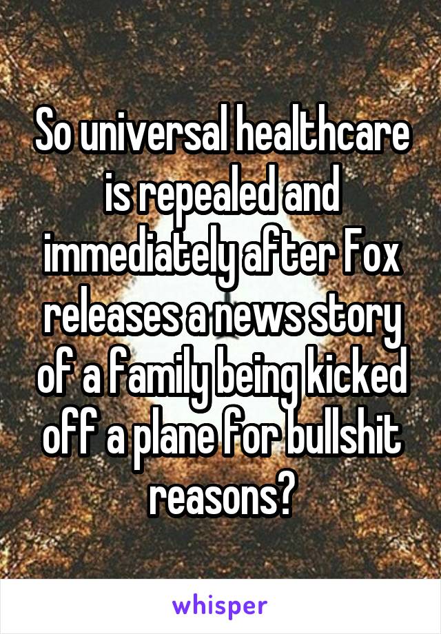So universal healthcare is repealed and immediately after Fox releases a news story of a family being kicked off a plane for bullshit reasons?