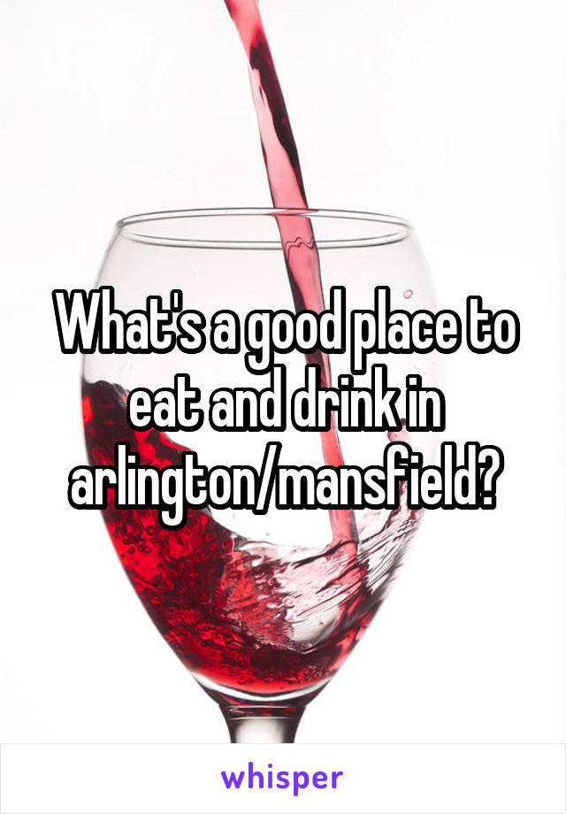 What's a good place to eat and drink in arlington/mansfield?