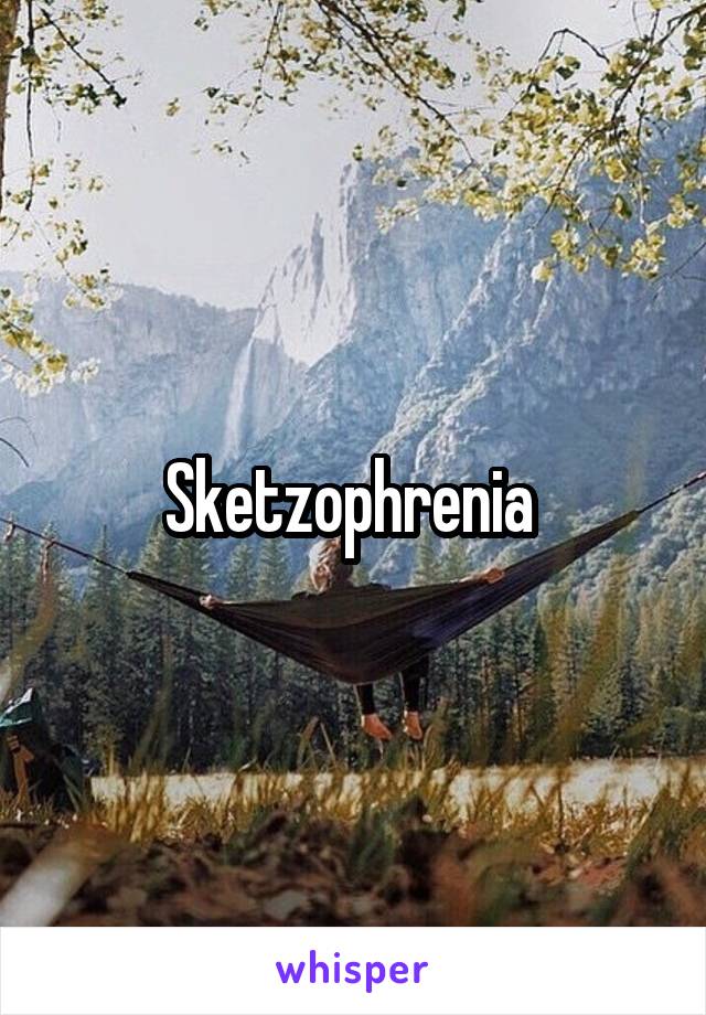 Sketzophrenia 