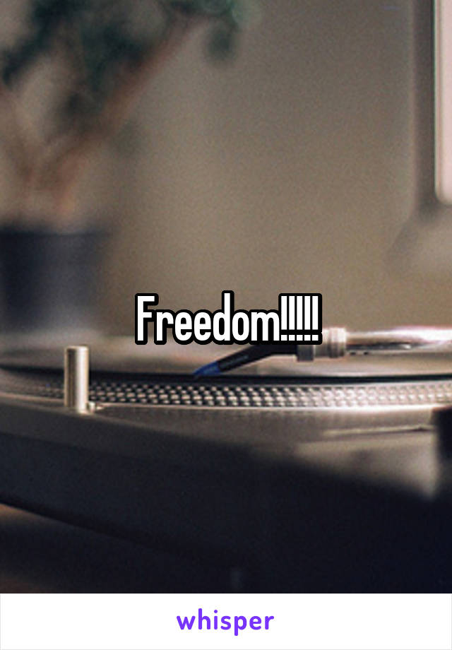 Freedom!!!!!