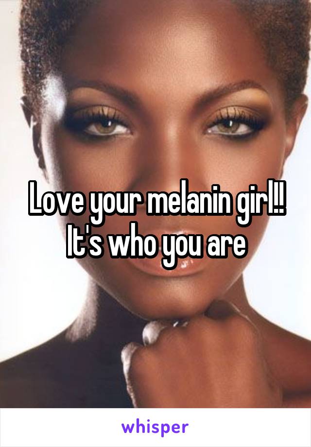 Love your melanin girl!! It's who you are