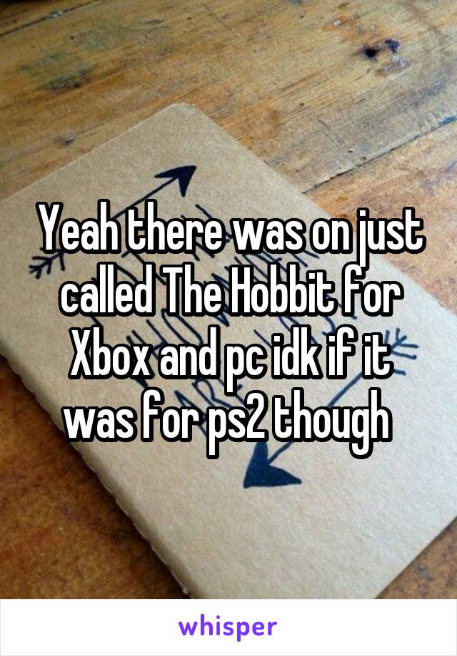 Yeah there was on just called The Hobbit for Xbox and pc idk if it was for ps2 though 