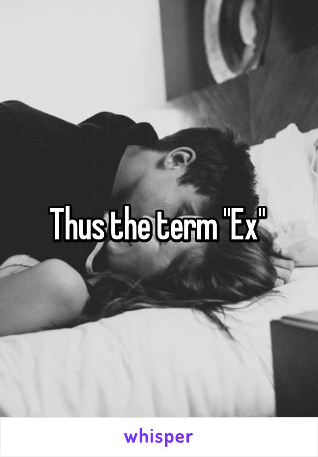 Thus the term "Ex" 