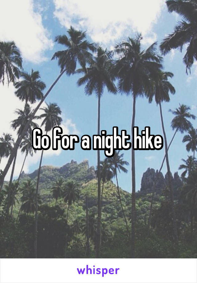 Go for a night hike 