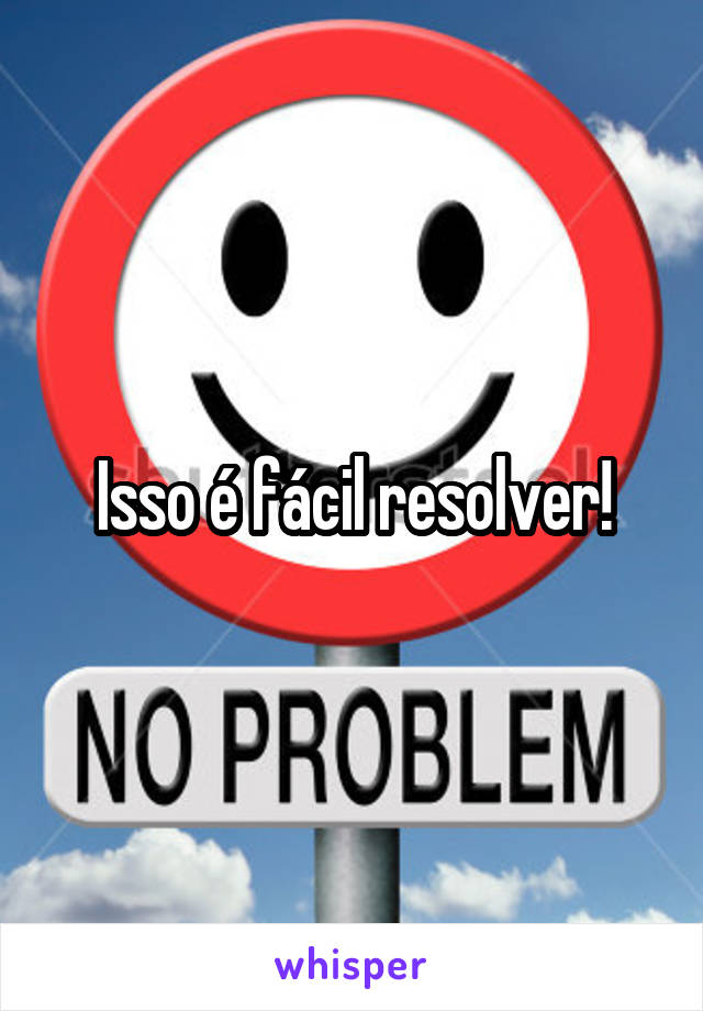 Isso é fácil resolver!