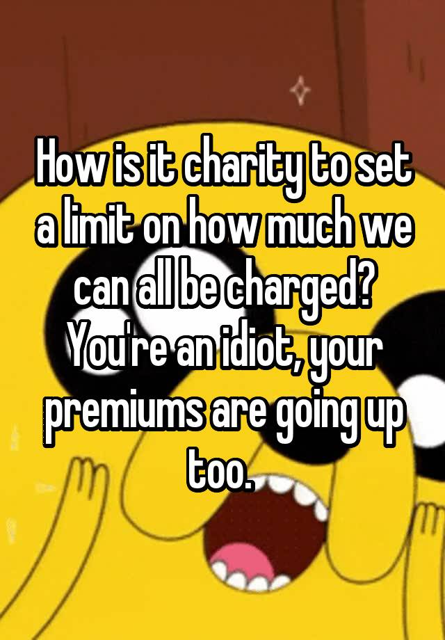 how-is-it-charity-to-set-a-limit-on-how-much-we-can-all-be-charged-you