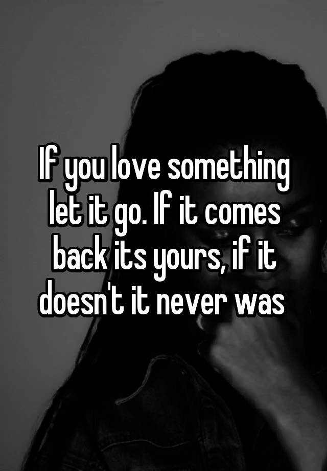 if-you-love-something-let-it-go-if-it-comes-back-its-yours-if-it