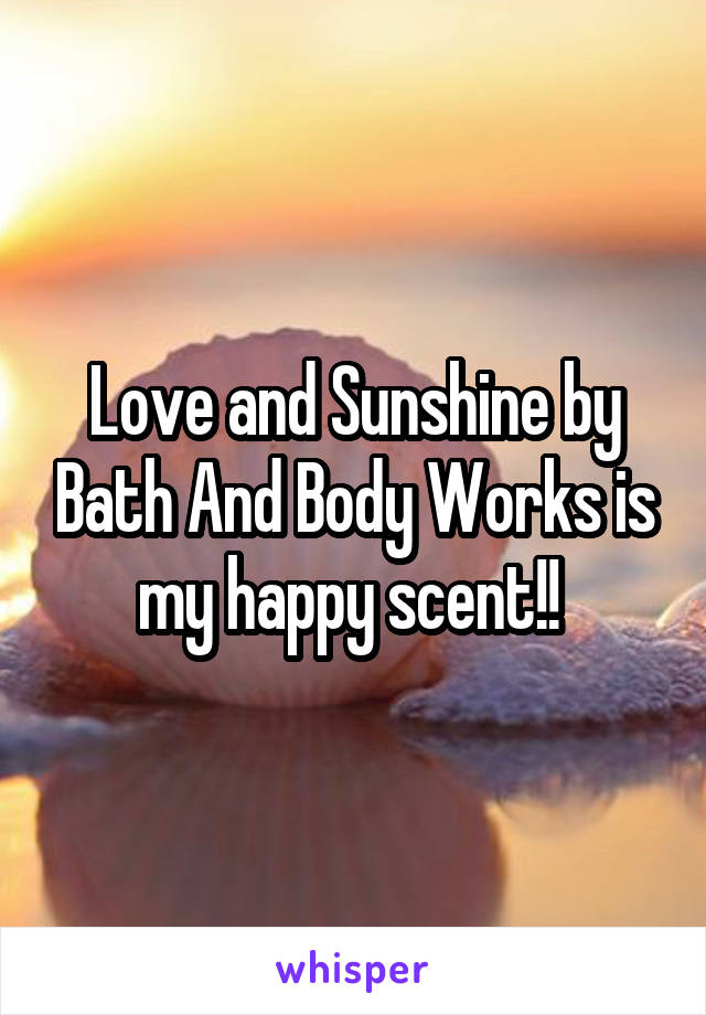 Love and Sunshine by Bath And Body Works is my happy scent!! 