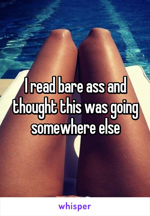 I read bare ass and thought this was going somewhere else