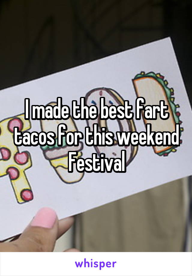 I made the best fart tacos for this weekend Festival