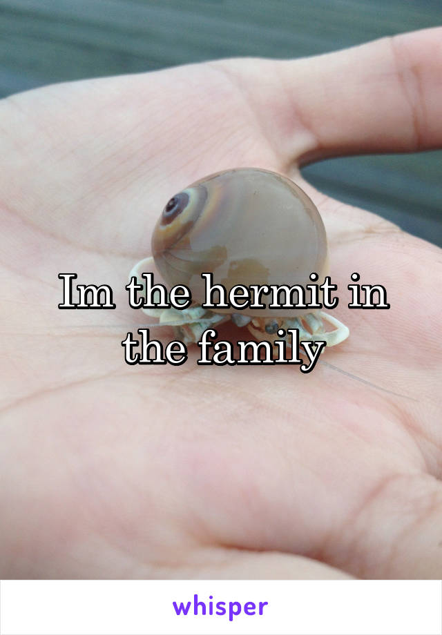 Im the hermit in the family