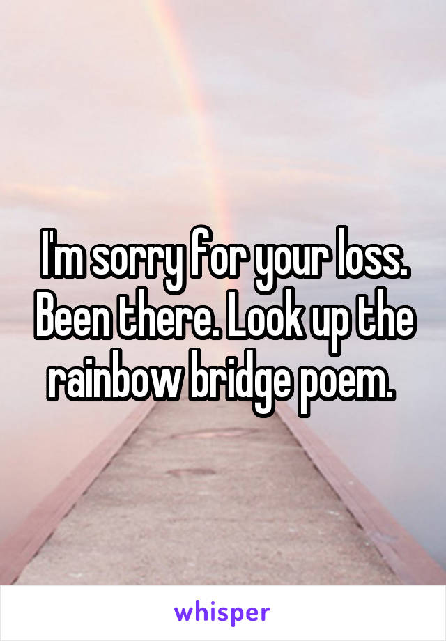 I'm sorry for your loss. Been there. Look up the rainbow bridge poem. 