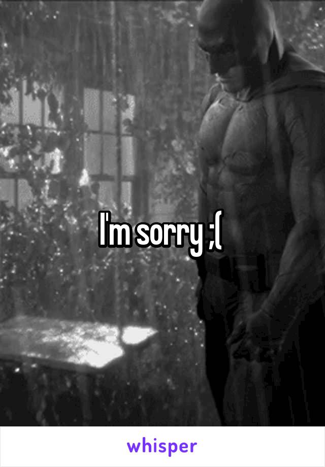 I'm sorry ;( 