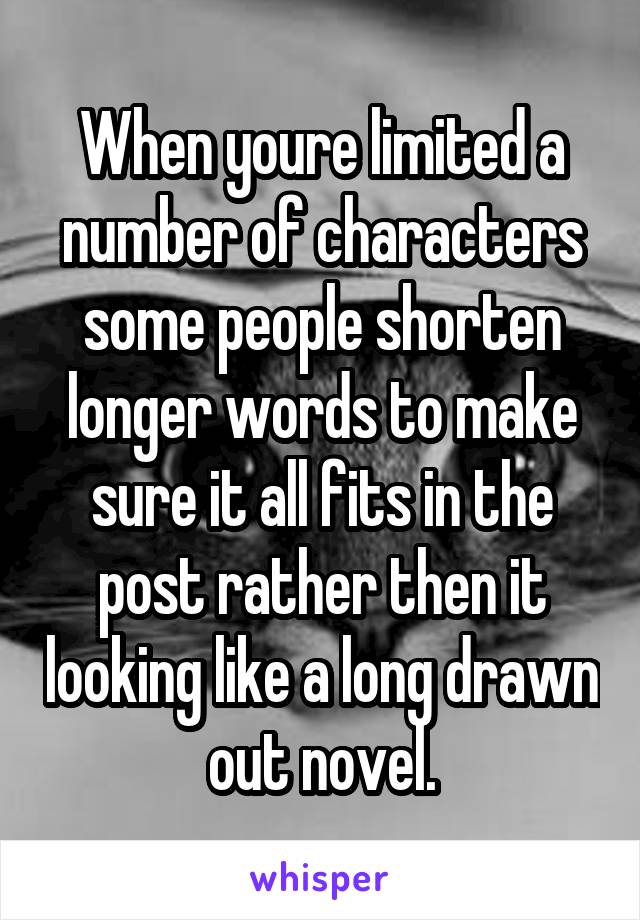 When youre limited a number of characters some people shorten longer words to make sure it all fits in the post rather then it looking like a long drawn out novel.