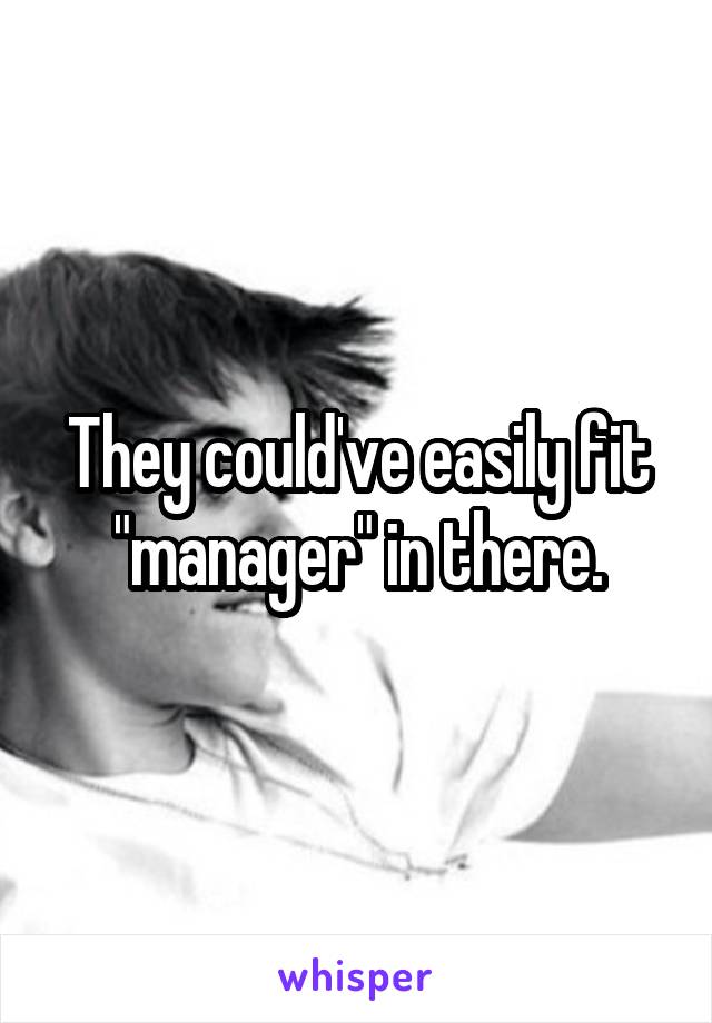 They could've easily fit "manager" in there.