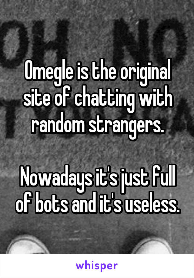 Omegle is the original site of chatting with random strangers.

Nowadays it's just full of bots and it's useless.