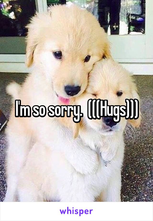 I'm so sorry.  (((Hugs)))