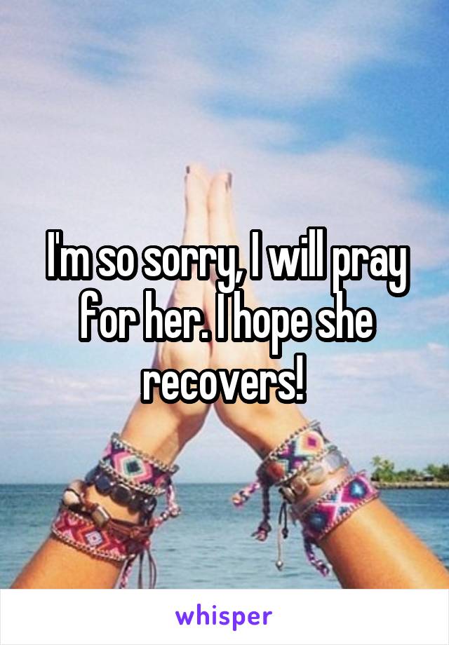 I'm so sorry, I will pray for her. I hope she recovers! 