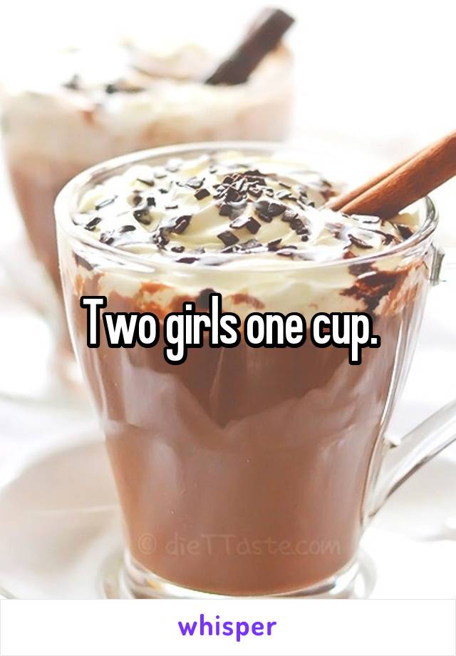 Two Girls One Cup