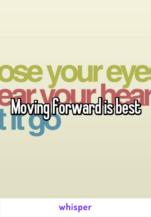 Moving forward is best