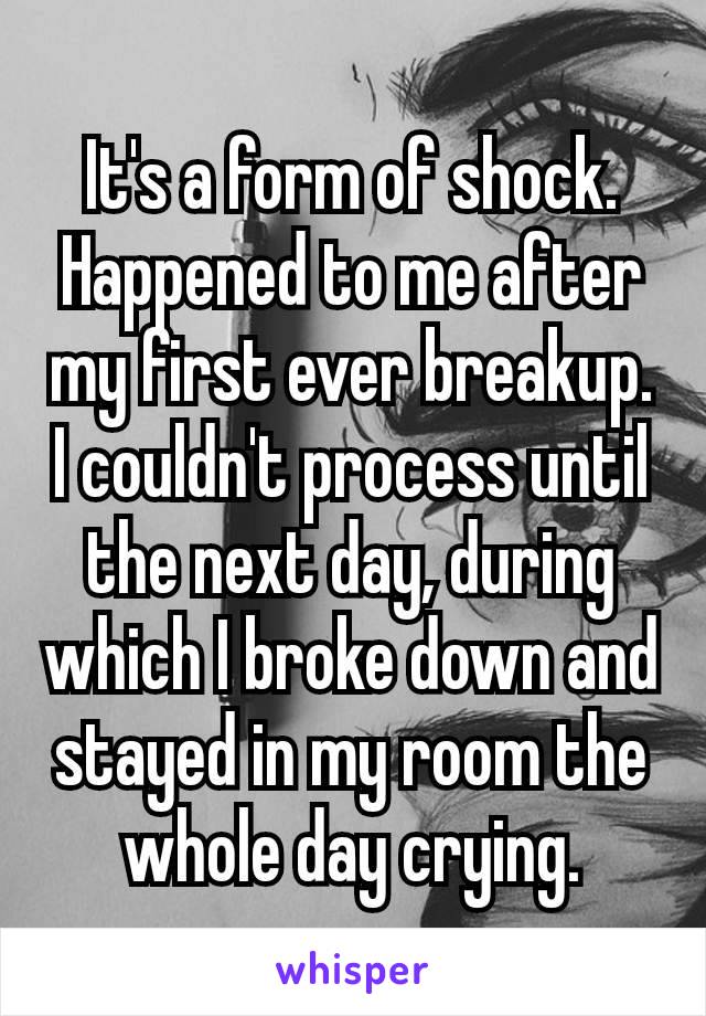 It's a form of shock. Happened to me after my first ever breakup. I couldn't process until the next day, during which I broke down and stayed in my room the whole day​ crying.