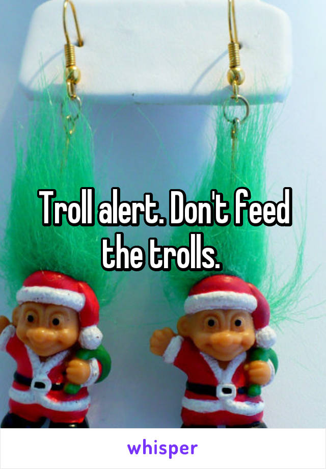 Troll alert. Don't feed the trolls. 