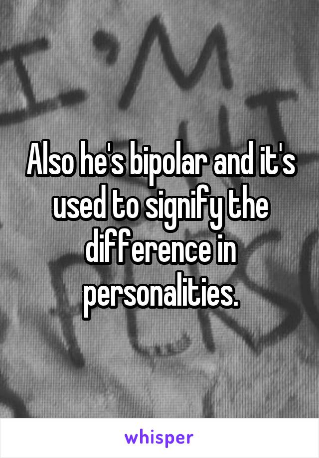 Also he's bipolar and it's used to signify the difference in personalities.