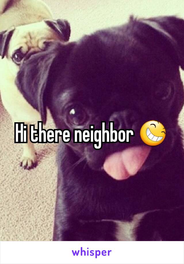 Hi there neighbor 😆