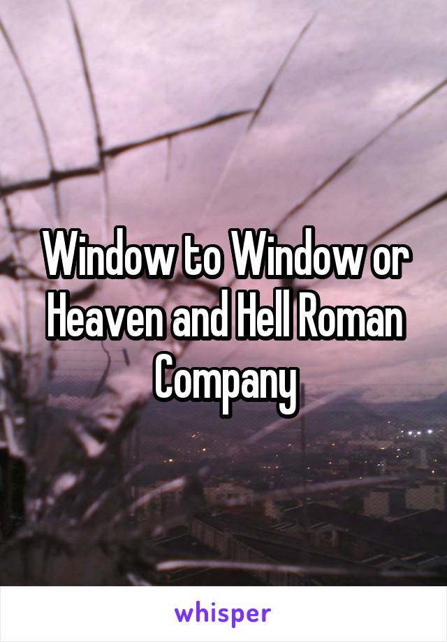 Window to Window or Heaven and Hell Roman Company