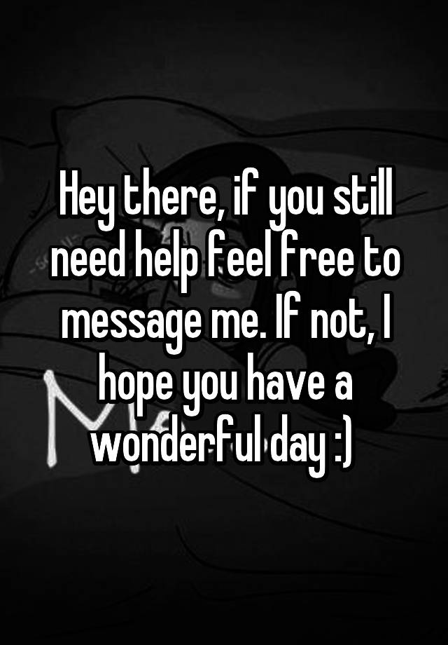 hey-there-if-you-still-need-help-feel-free-to-message-me-if-not-i