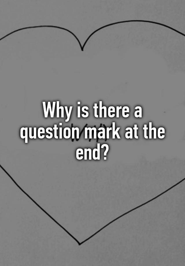 why-is-there-a-question-mark-at-the-end