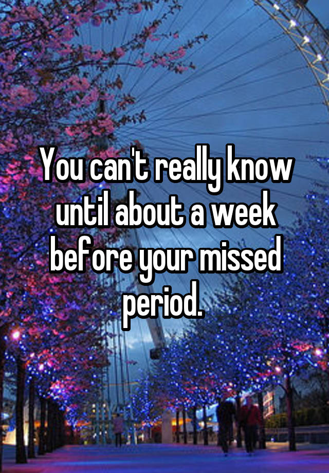 you-can-t-really-know-until-about-a-week-before-your-missed-period