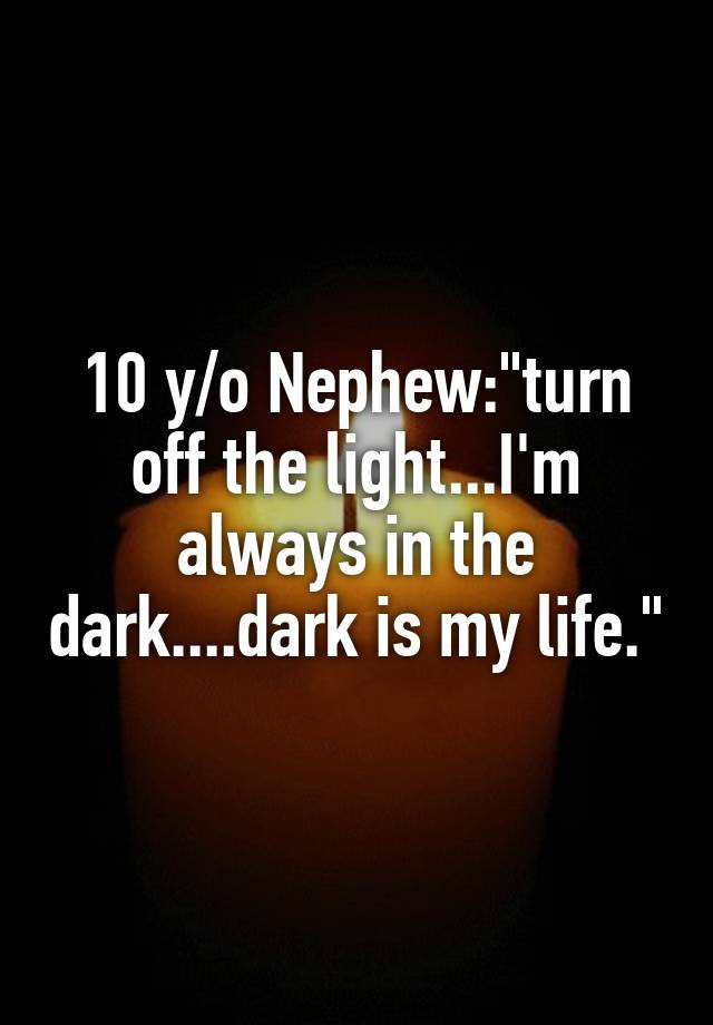 10 Y O Nephew Turn Off The Light Im Always In The Dark Dark Is