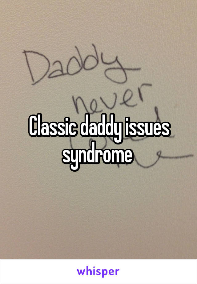 Classic daddy issues syndrome 
